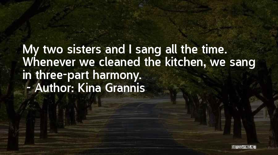 Kina Grannis Quotes: My Two Sisters And I Sang All The Time. Whenever We Cleaned The Kitchen, We Sang In Three-part Harmony.