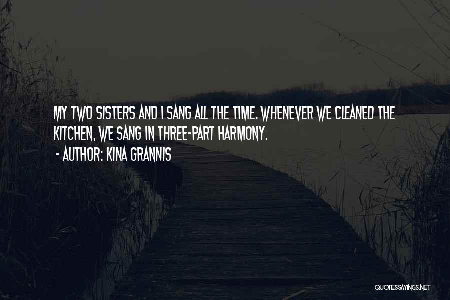 Kina Grannis Quotes: My Two Sisters And I Sang All The Time. Whenever We Cleaned The Kitchen, We Sang In Three-part Harmony.