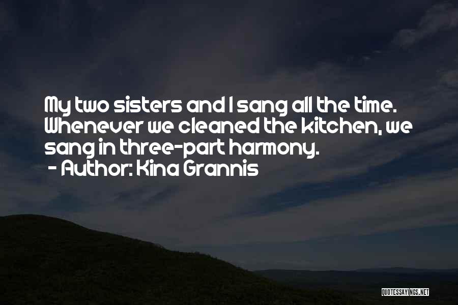 Kina Grannis Quotes: My Two Sisters And I Sang All The Time. Whenever We Cleaned The Kitchen, We Sang In Three-part Harmony.
