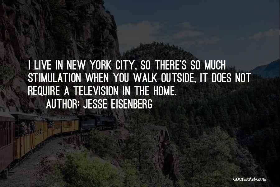 Jesse Eisenberg Quotes: I Live In New York City, So There's So Much Stimulation When You Walk Outside, It Does Not Require A