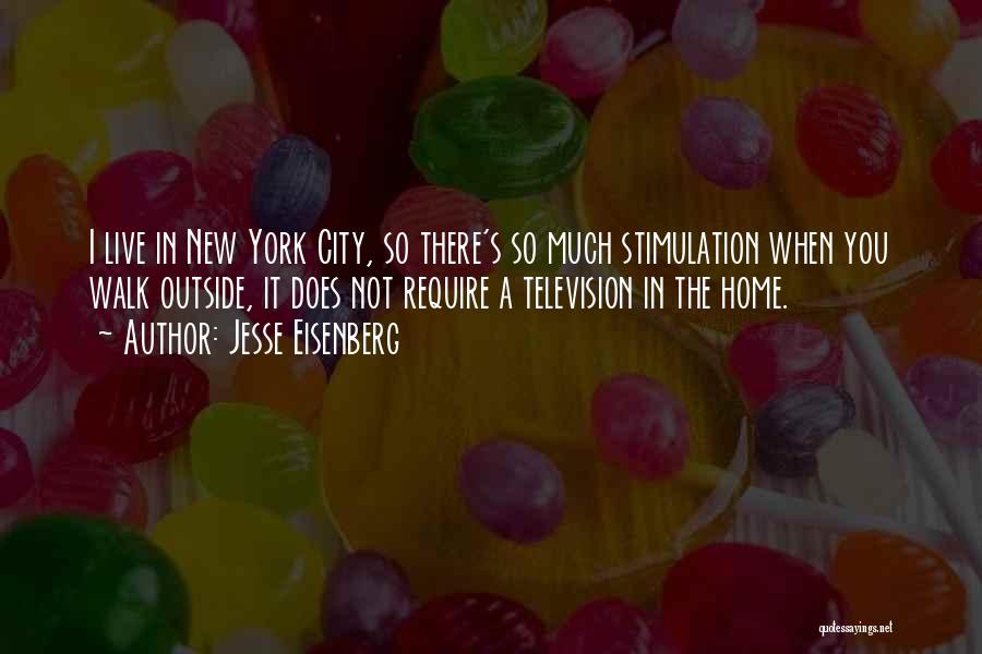 Jesse Eisenberg Quotes: I Live In New York City, So There's So Much Stimulation When You Walk Outside, It Does Not Require A