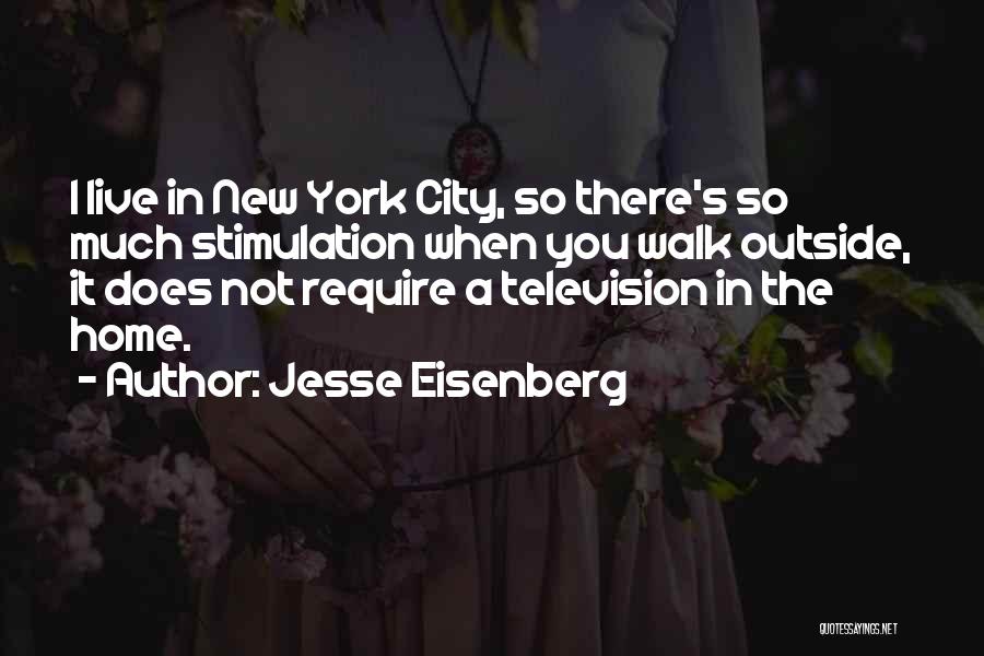 Jesse Eisenberg Quotes: I Live In New York City, So There's So Much Stimulation When You Walk Outside, It Does Not Require A