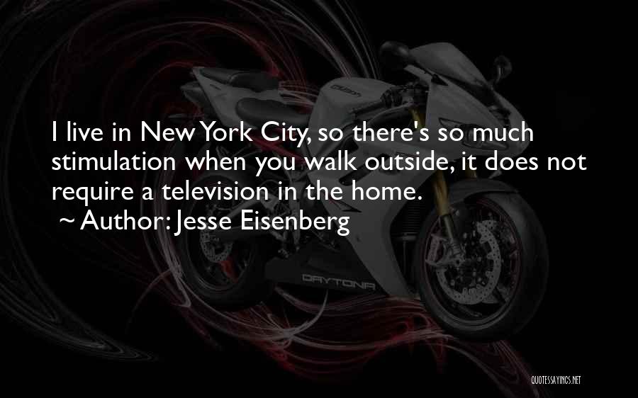 Jesse Eisenberg Quotes: I Live In New York City, So There's So Much Stimulation When You Walk Outside, It Does Not Require A