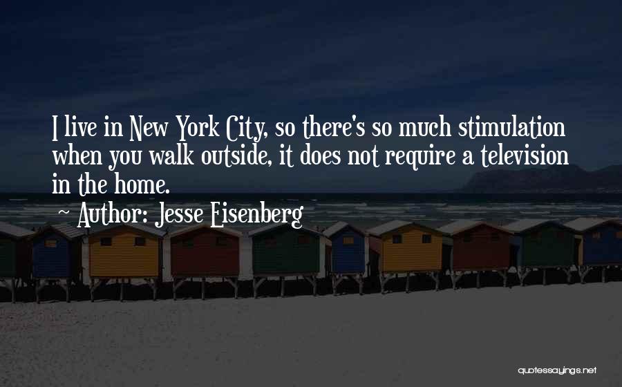 Jesse Eisenberg Quotes: I Live In New York City, So There's So Much Stimulation When You Walk Outside, It Does Not Require A