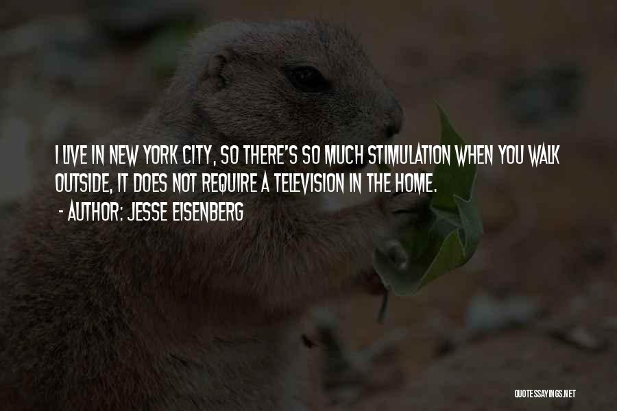 Jesse Eisenberg Quotes: I Live In New York City, So There's So Much Stimulation When You Walk Outside, It Does Not Require A