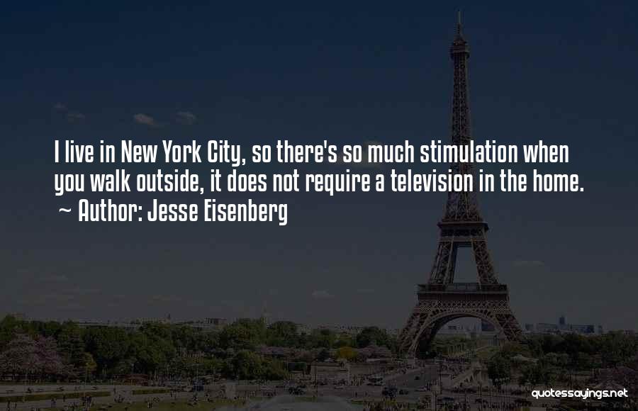 Jesse Eisenberg Quotes: I Live In New York City, So There's So Much Stimulation When You Walk Outside, It Does Not Require A