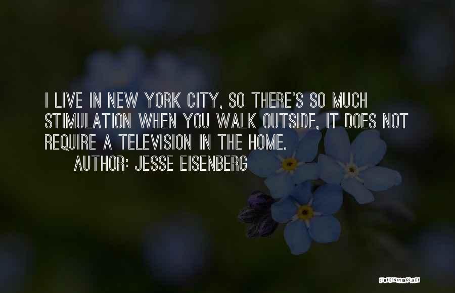 Jesse Eisenberg Quotes: I Live In New York City, So There's So Much Stimulation When You Walk Outside, It Does Not Require A