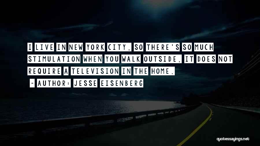 Jesse Eisenberg Quotes: I Live In New York City, So There's So Much Stimulation When You Walk Outside, It Does Not Require A