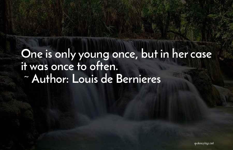 Louis De Bernieres Quotes: One Is Only Young Once, But In Her Case It Was Once To Often.