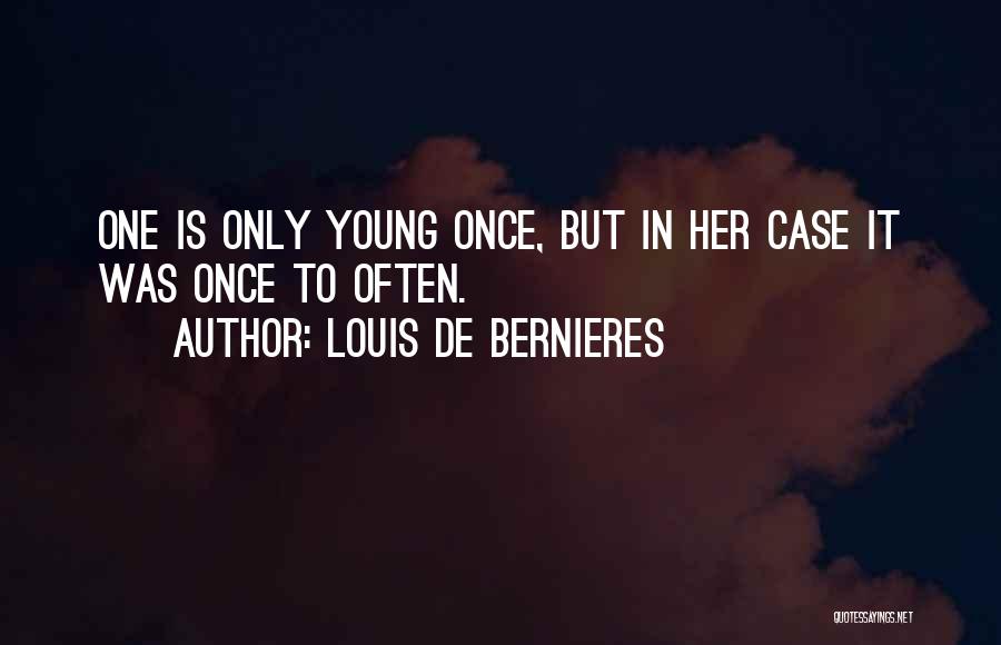 Louis De Bernieres Quotes: One Is Only Young Once, But In Her Case It Was Once To Often.