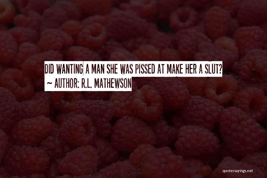 R.L. Mathewson Quotes: Did Wanting A Man She Was Pissed At Make Her A Slut?