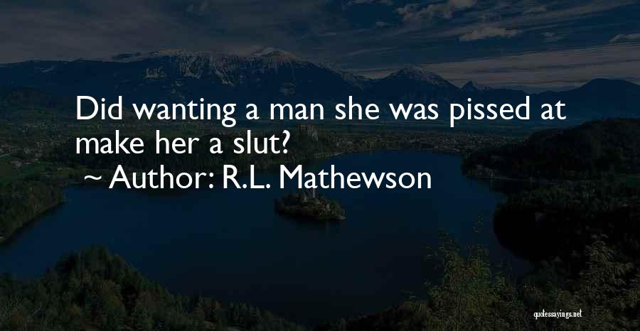 R.L. Mathewson Quotes: Did Wanting A Man She Was Pissed At Make Her A Slut?