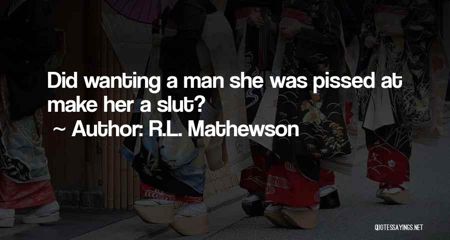 R.L. Mathewson Quotes: Did Wanting A Man She Was Pissed At Make Her A Slut?