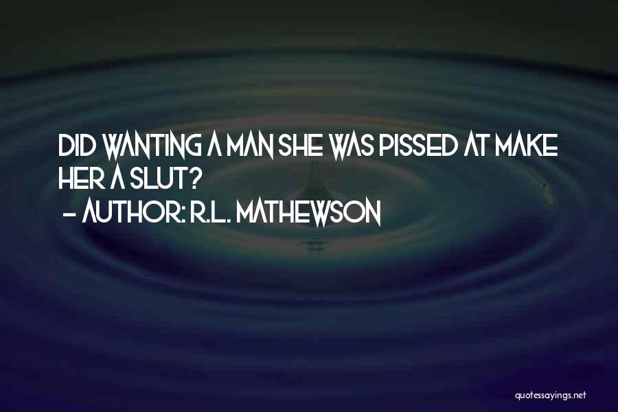 R.L. Mathewson Quotes: Did Wanting A Man She Was Pissed At Make Her A Slut?