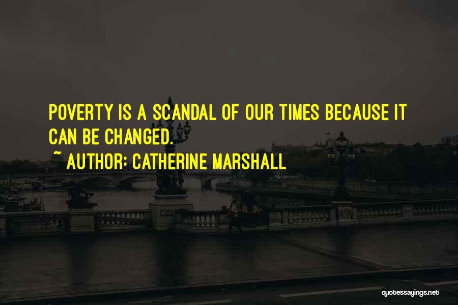 Catherine Marshall Quotes: Poverty Is A Scandal Of Our Times Because It Can Be Changed.