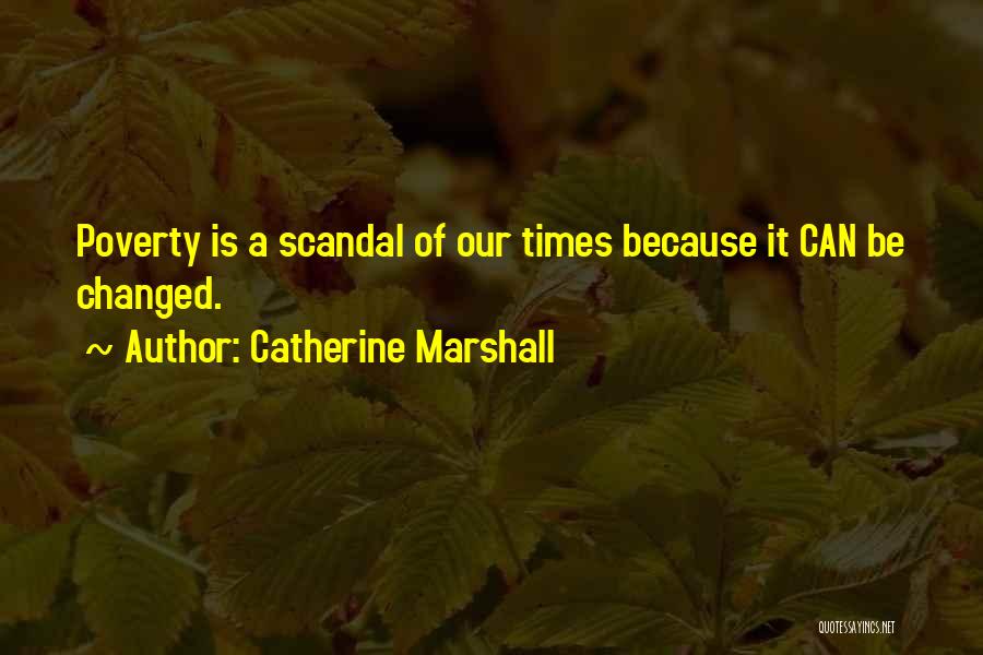 Catherine Marshall Quotes: Poverty Is A Scandal Of Our Times Because It Can Be Changed.