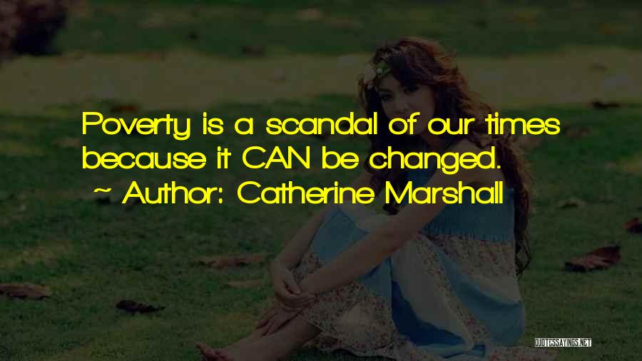 Catherine Marshall Quotes: Poverty Is A Scandal Of Our Times Because It Can Be Changed.