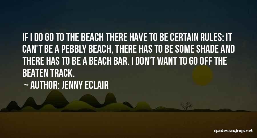 Jenny Eclair Quotes: If I Do Go To The Beach There Have To Be Certain Rules: It Can't Be A Pebbly Beach, There