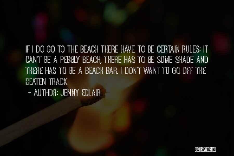 Jenny Eclair Quotes: If I Do Go To The Beach There Have To Be Certain Rules: It Can't Be A Pebbly Beach, There