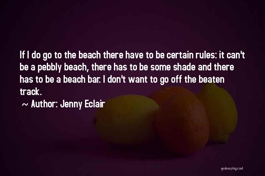 Jenny Eclair Quotes: If I Do Go To The Beach There Have To Be Certain Rules: It Can't Be A Pebbly Beach, There