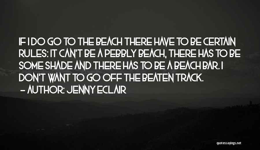 Jenny Eclair Quotes: If I Do Go To The Beach There Have To Be Certain Rules: It Can't Be A Pebbly Beach, There