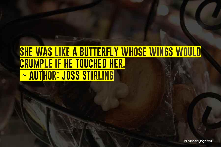 Joss Stirling Quotes: She Was Like A Butterfly Whose Wings Would Crumple If He Touched Her.