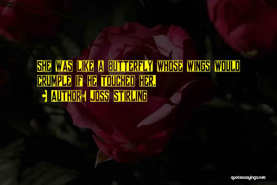 Joss Stirling Quotes: She Was Like A Butterfly Whose Wings Would Crumple If He Touched Her.