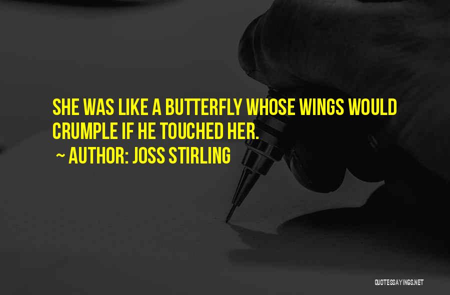 Joss Stirling Quotes: She Was Like A Butterfly Whose Wings Would Crumple If He Touched Her.