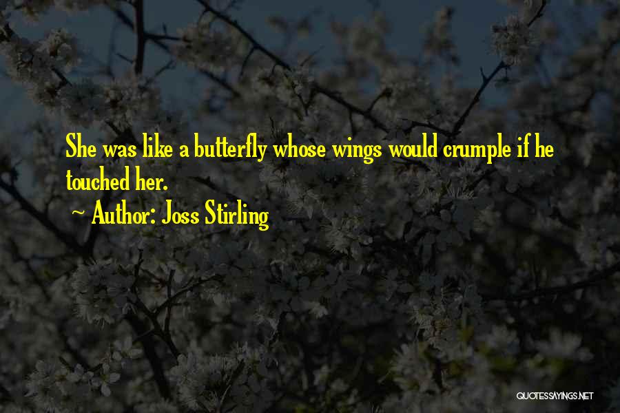 Joss Stirling Quotes: She Was Like A Butterfly Whose Wings Would Crumple If He Touched Her.