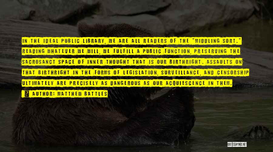 Matthew Battles Quotes: In The Ideal Public Library, We Are All Readers Of The Middling Sort. Reading Whatever We Will, We Fulfill A