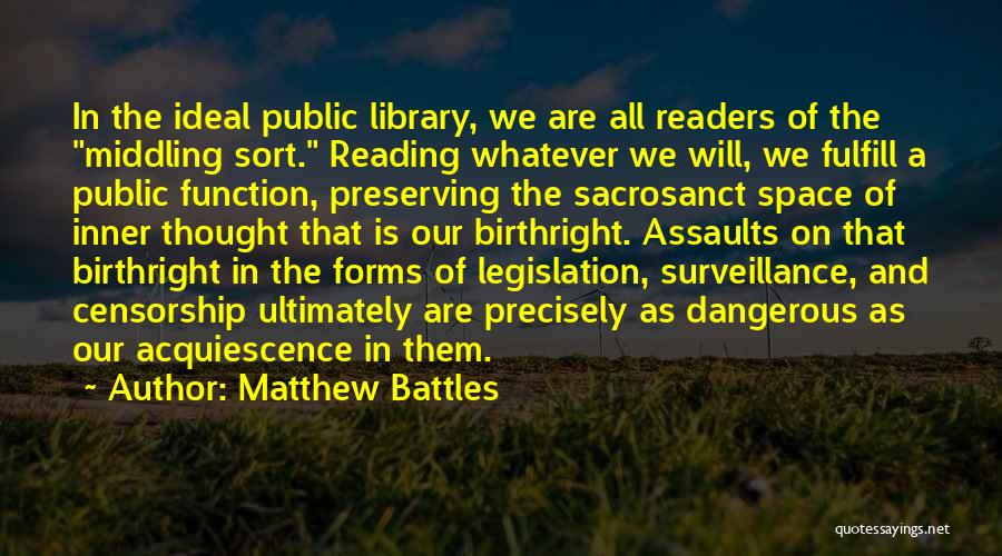 Matthew Battles Quotes: In The Ideal Public Library, We Are All Readers Of The Middling Sort. Reading Whatever We Will, We Fulfill A