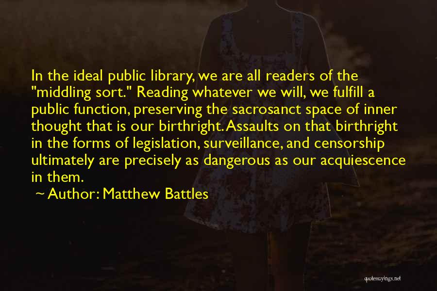 Matthew Battles Quotes: In The Ideal Public Library, We Are All Readers Of The Middling Sort. Reading Whatever We Will, We Fulfill A