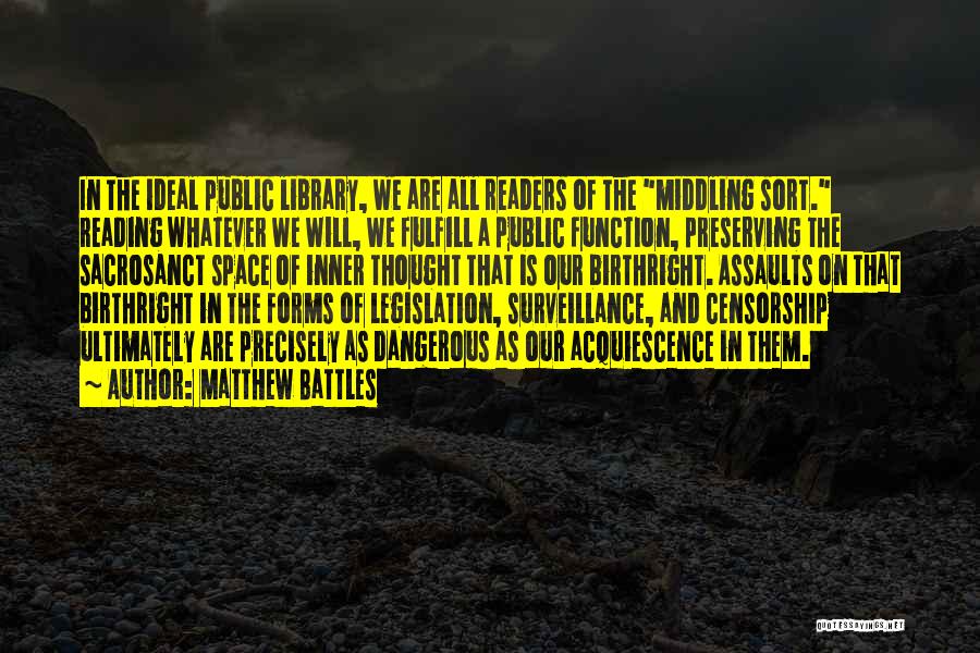 Matthew Battles Quotes: In The Ideal Public Library, We Are All Readers Of The Middling Sort. Reading Whatever We Will, We Fulfill A