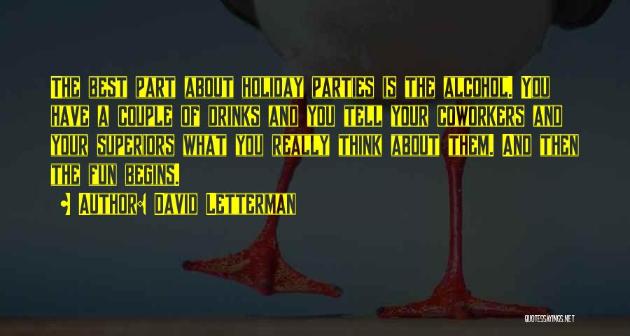 David Letterman Quotes: The Best Part About Holiday Parties Is The Alcohol. You Have A Couple Of Drinks And You Tell Your Coworkers