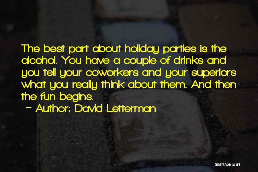 David Letterman Quotes: The Best Part About Holiday Parties Is The Alcohol. You Have A Couple Of Drinks And You Tell Your Coworkers