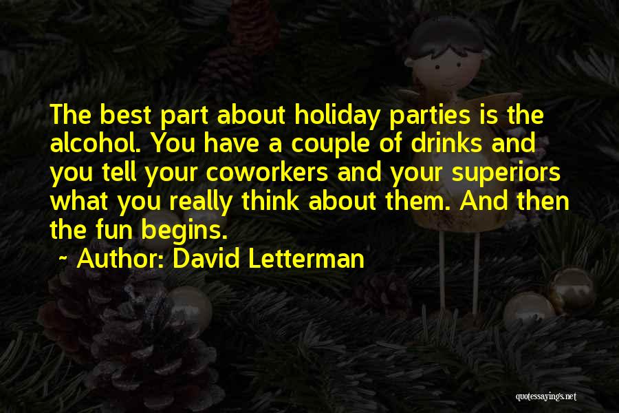 David Letterman Quotes: The Best Part About Holiday Parties Is The Alcohol. You Have A Couple Of Drinks And You Tell Your Coworkers