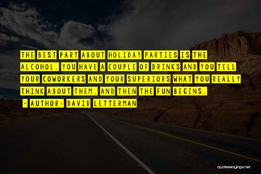 David Letterman Quotes: The Best Part About Holiday Parties Is The Alcohol. You Have A Couple Of Drinks And You Tell Your Coworkers