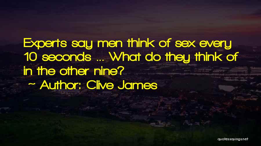 Clive James Quotes: Experts Say Men Think Of Sex Every 10 Seconds ... What Do They Think Of In The Other Nine?