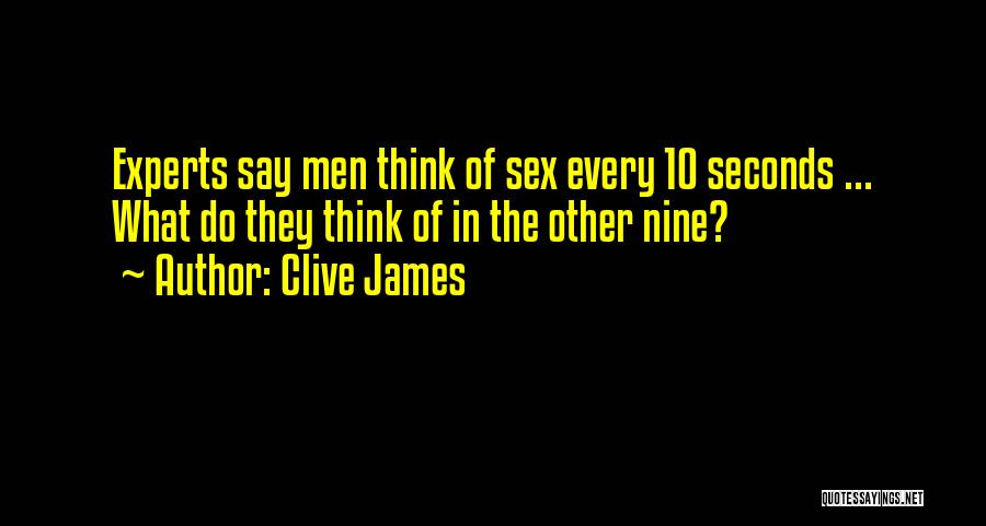 Clive James Quotes: Experts Say Men Think Of Sex Every 10 Seconds ... What Do They Think Of In The Other Nine?