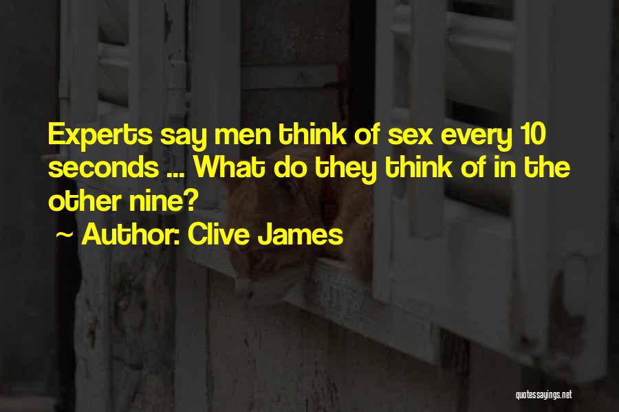Clive James Quotes: Experts Say Men Think Of Sex Every 10 Seconds ... What Do They Think Of In The Other Nine?