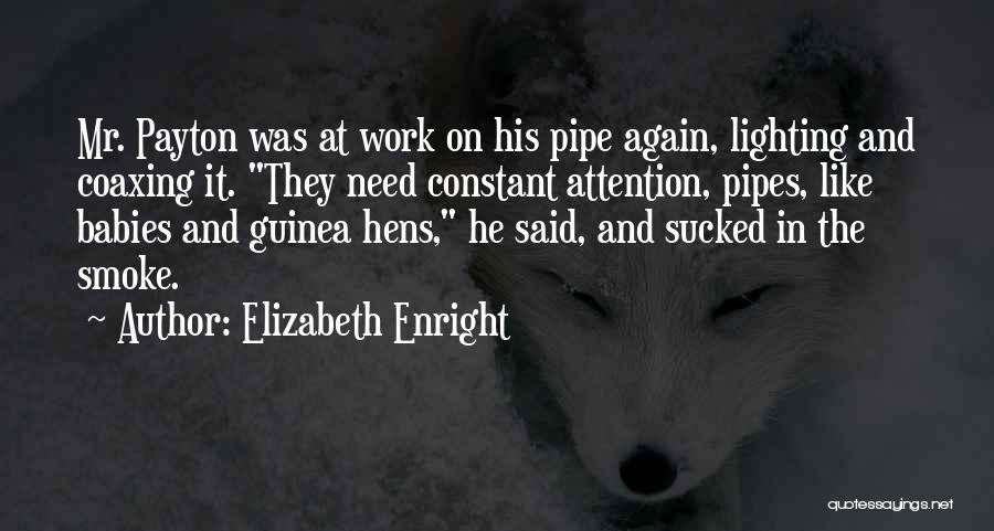 Elizabeth Enright Quotes: Mr. Payton Was At Work On His Pipe Again, Lighting And Coaxing It. They Need Constant Attention, Pipes, Like Babies