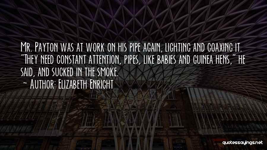 Elizabeth Enright Quotes: Mr. Payton Was At Work On His Pipe Again, Lighting And Coaxing It. They Need Constant Attention, Pipes, Like Babies