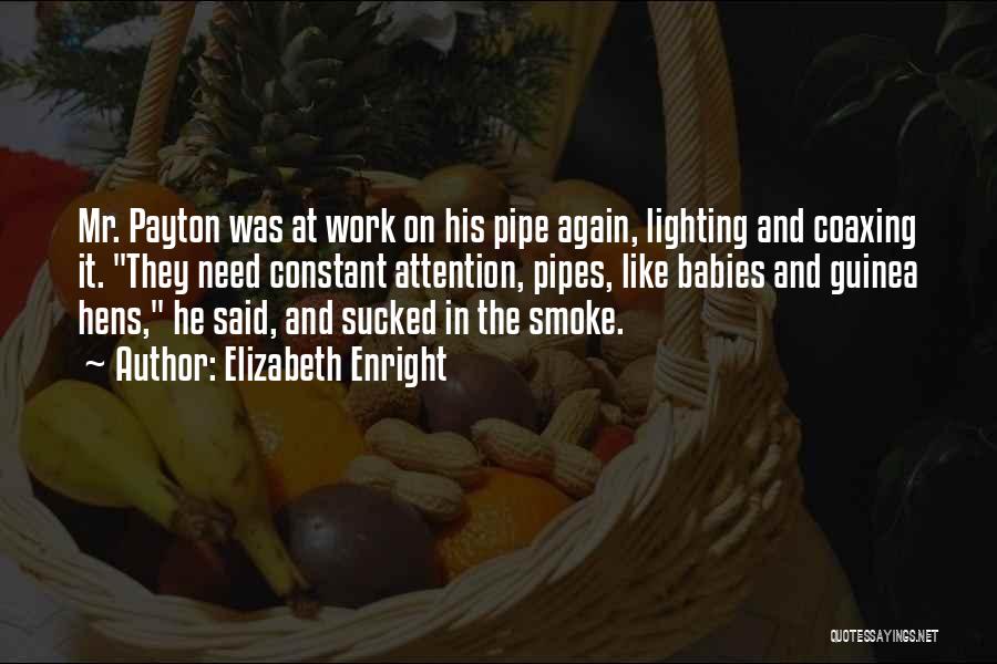 Elizabeth Enright Quotes: Mr. Payton Was At Work On His Pipe Again, Lighting And Coaxing It. They Need Constant Attention, Pipes, Like Babies