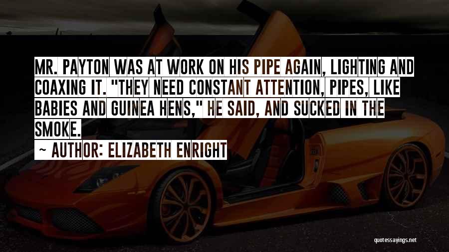 Elizabeth Enright Quotes: Mr. Payton Was At Work On His Pipe Again, Lighting And Coaxing It. They Need Constant Attention, Pipes, Like Babies