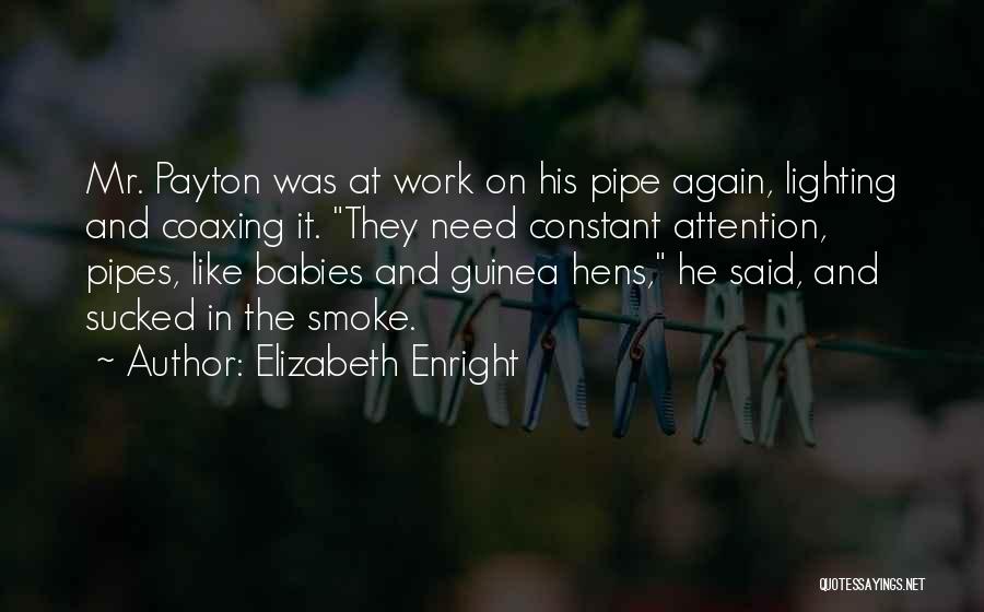 Elizabeth Enright Quotes: Mr. Payton Was At Work On His Pipe Again, Lighting And Coaxing It. They Need Constant Attention, Pipes, Like Babies