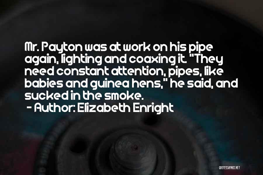 Elizabeth Enright Quotes: Mr. Payton Was At Work On His Pipe Again, Lighting And Coaxing It. They Need Constant Attention, Pipes, Like Babies