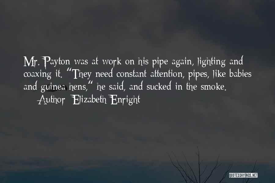 Elizabeth Enright Quotes: Mr. Payton Was At Work On His Pipe Again, Lighting And Coaxing It. They Need Constant Attention, Pipes, Like Babies