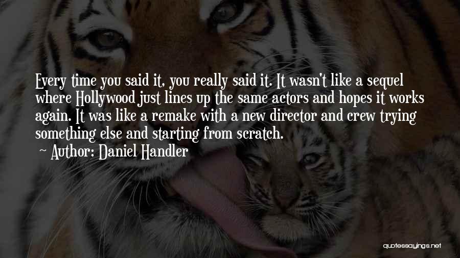 Daniel Handler Quotes: Every Time You Said It, You Really Said It. It Wasn't Like A Sequel Where Hollywood Just Lines Up The