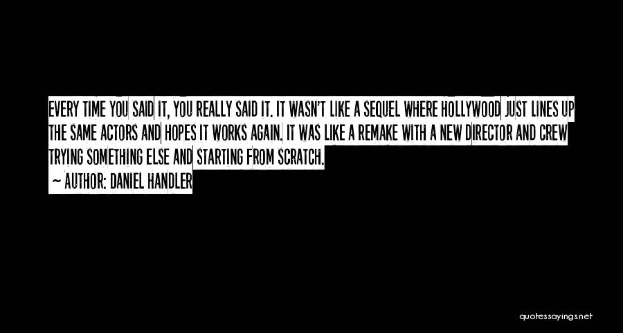Daniel Handler Quotes: Every Time You Said It, You Really Said It. It Wasn't Like A Sequel Where Hollywood Just Lines Up The