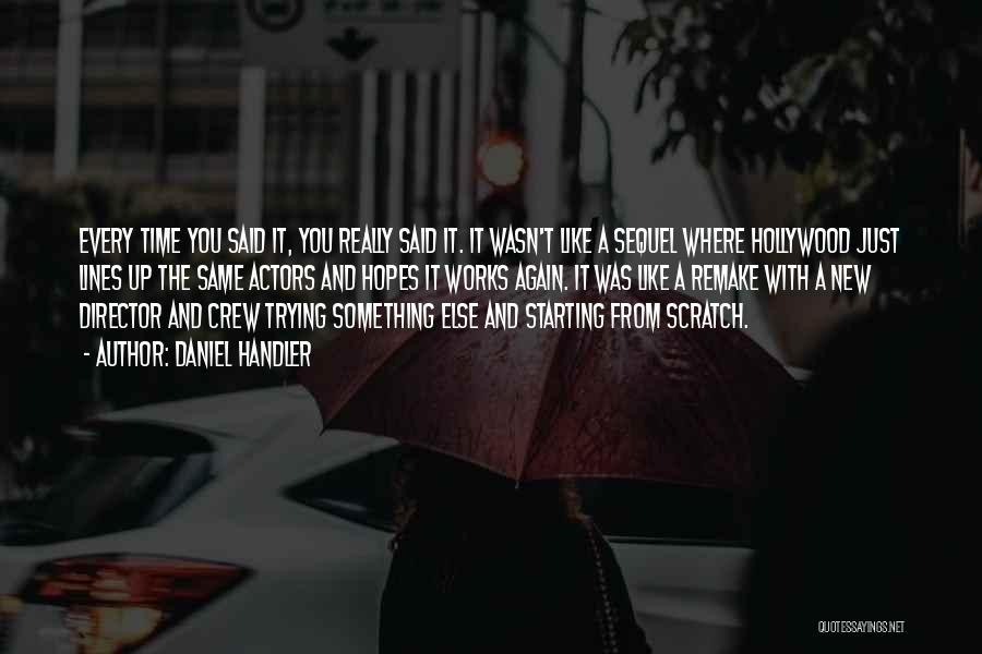 Daniel Handler Quotes: Every Time You Said It, You Really Said It. It Wasn't Like A Sequel Where Hollywood Just Lines Up The